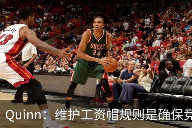 Quinn：维护工资帽规则是确保竞争公正的关键